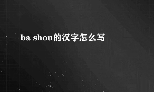 ba shou的汉字怎么写