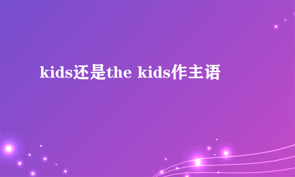 kids还是the kids作主语