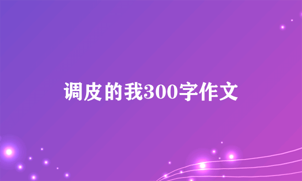 调皮的我300字作文