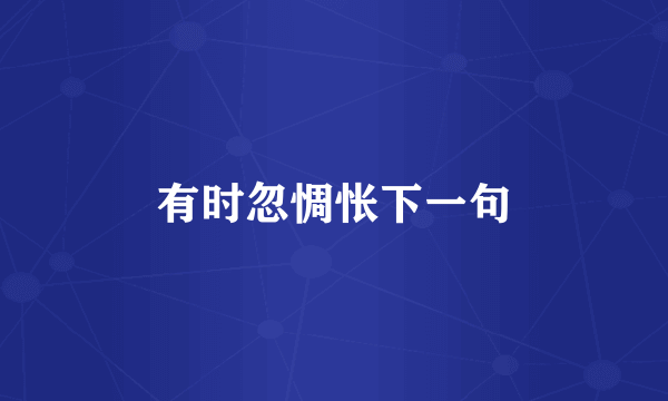 有时忽惆怅下一句