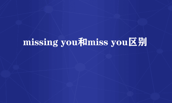 missing you和miss you区别