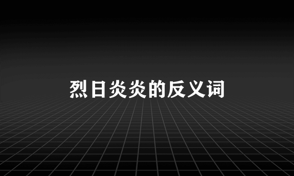 烈日炎炎的反义词