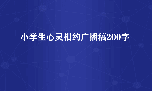 小学生心灵相约广播稿200字