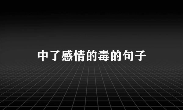 中了感情的毒的句子
