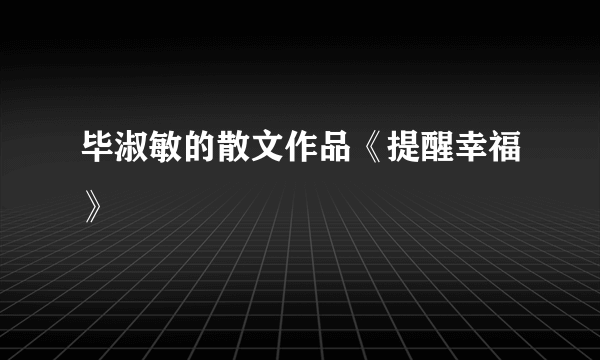 毕淑敏的散文作品《提醒幸福》