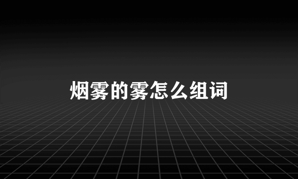 烟雾的雾怎么组词