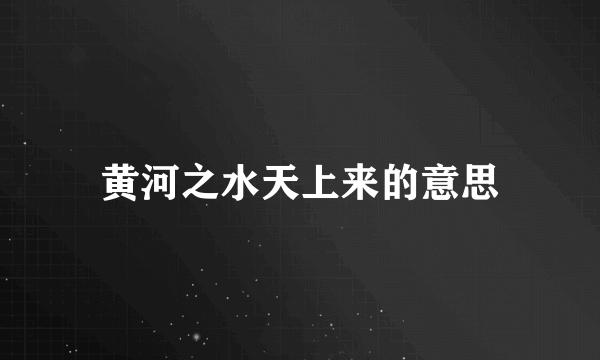 黄河之水天上来的意思