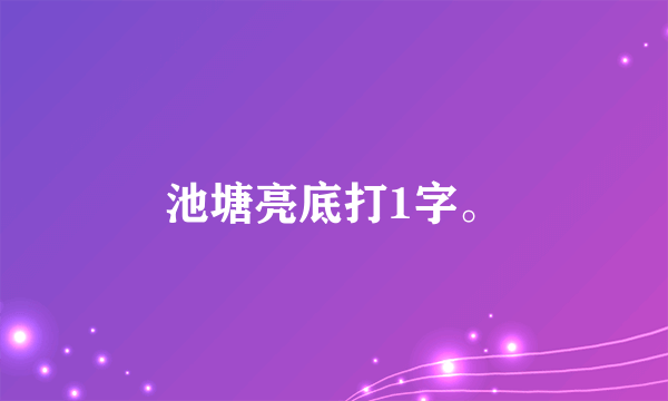 池塘亮底打1字。