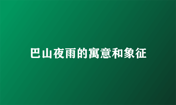 巴山夜雨的寓意和象征