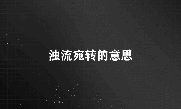 浊流宛转的意思