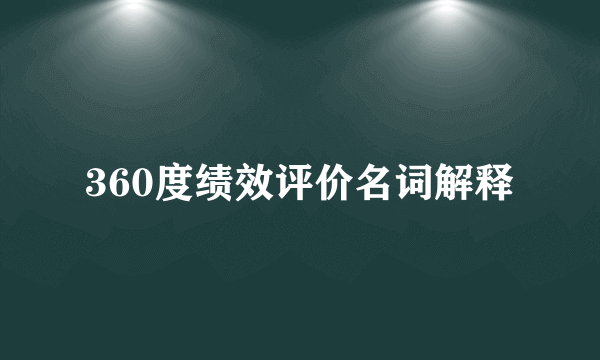 360度绩效评价名词解释