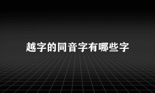 越字的同音字有哪些字