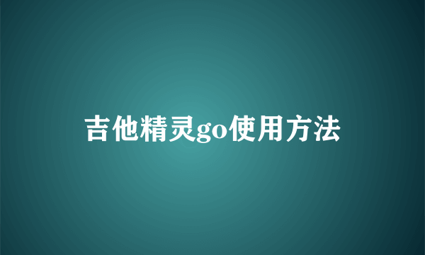 吉他精灵go使用方法