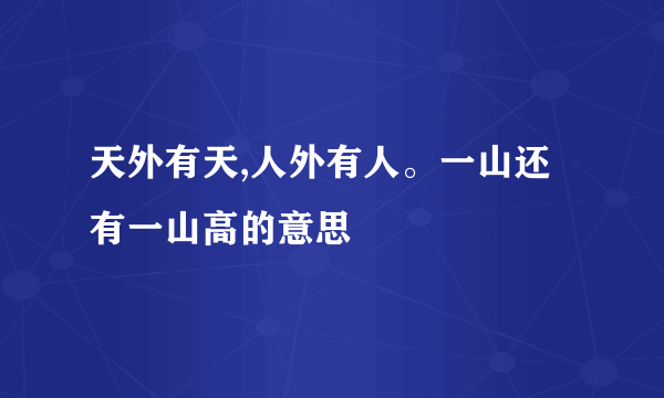 天外有天,人外有人。一山还有一山高的意思