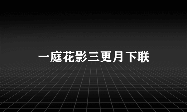 一庭花影三更月下联