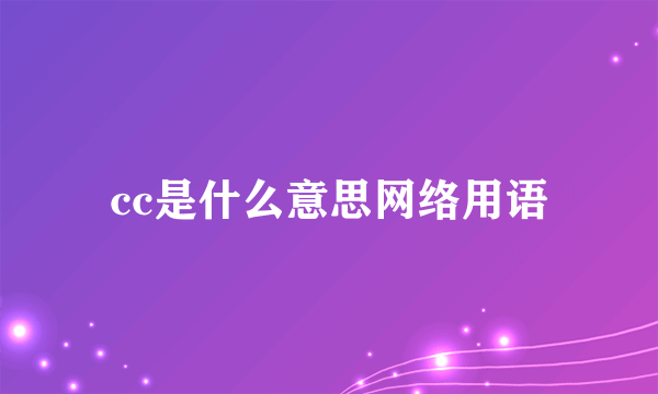 cc是什么意思网络用语