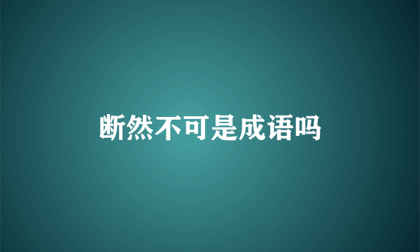 断然不可是成语吗