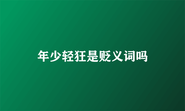 年少轻狂是贬义词吗