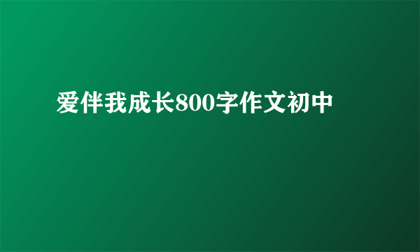 爱伴我成长800字作文初中