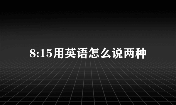 8:15用英语怎么说两种