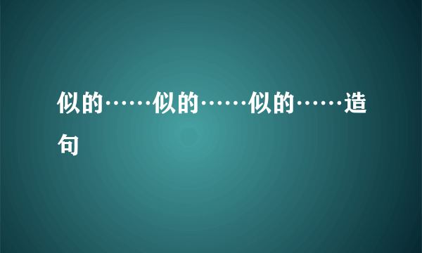似的……似的……似的……造句
