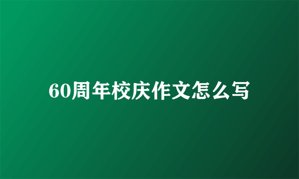60周年校庆作文怎么写