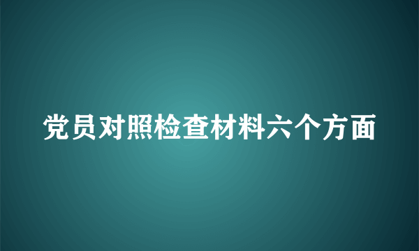 党员对照检查材料六个方面