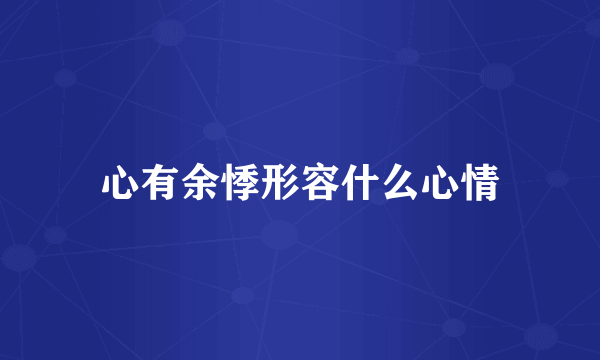 心有余悸形容什么心情