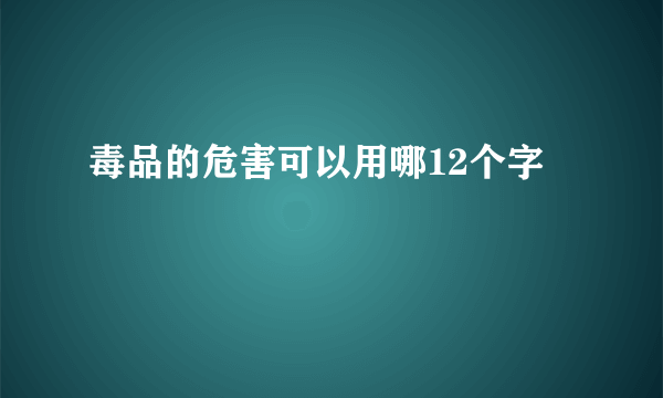 毒品的危害可以用哪12个字