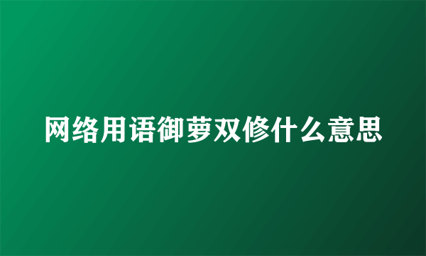 网络用语御萝双修什么意思