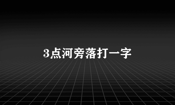 3点河旁落打一字