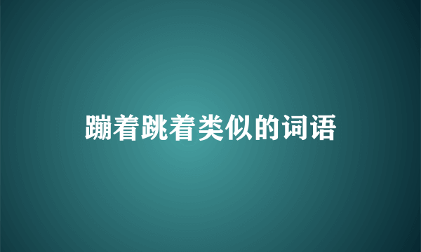 蹦着跳着类似的词语