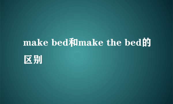 make bed和make the bed的区别