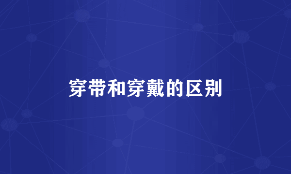 穿带和穿戴的区别
