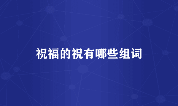 祝福的祝有哪些组词