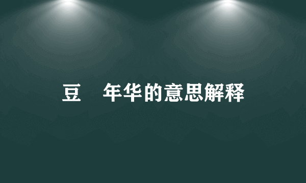 豆蒄年华的意思解释