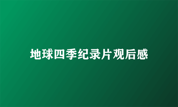 地球四季纪录片观后感