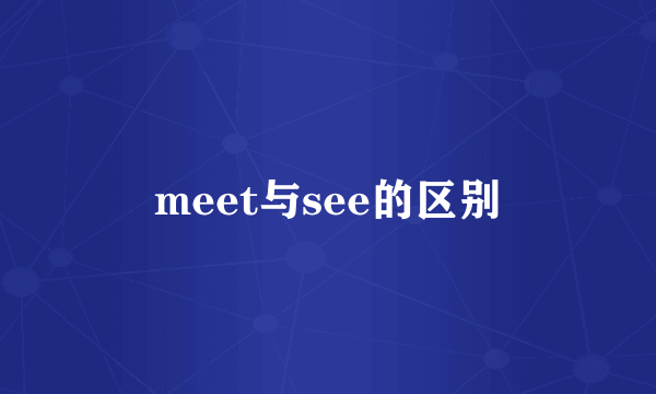 meet与see的区别
