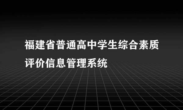 福建省普通高中学生综合素质评价信息管理系统