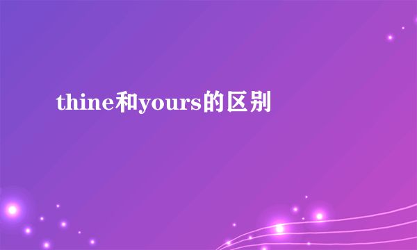 thine和yours的区别