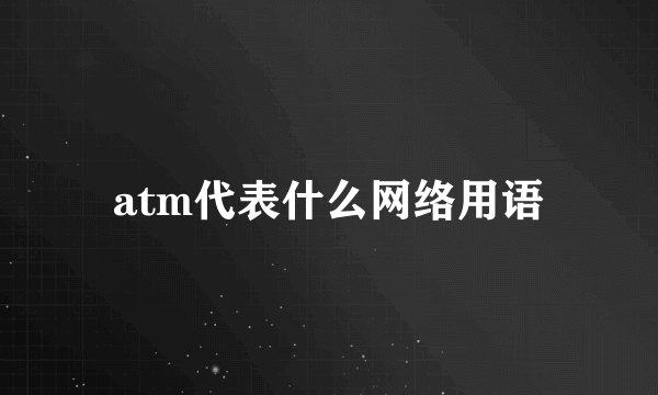 atm代表什么网络用语