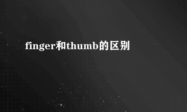 finger和thumb的区别