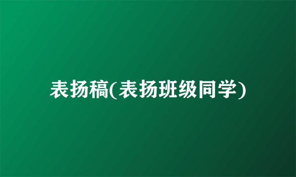 表扬稿(表扬班级同学)