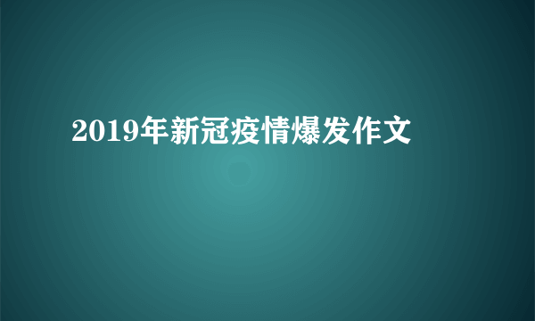2019年新冠疫情爆发作文