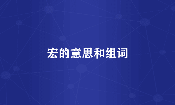 宏的意思和组词