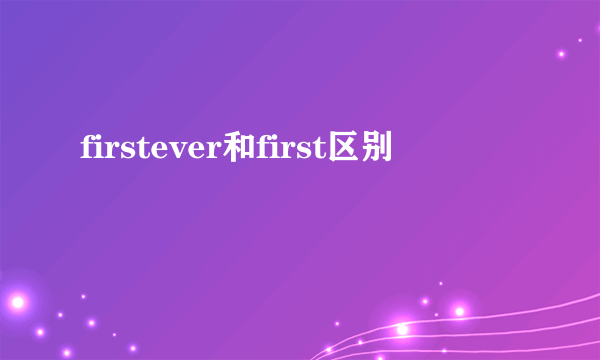 firstever和first区别