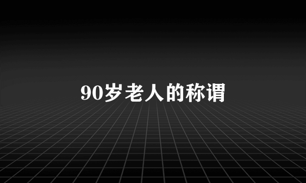 90岁老人的称谓