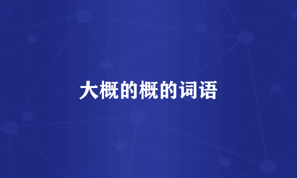 大概的概的词语