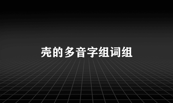 壳的多音字组词组