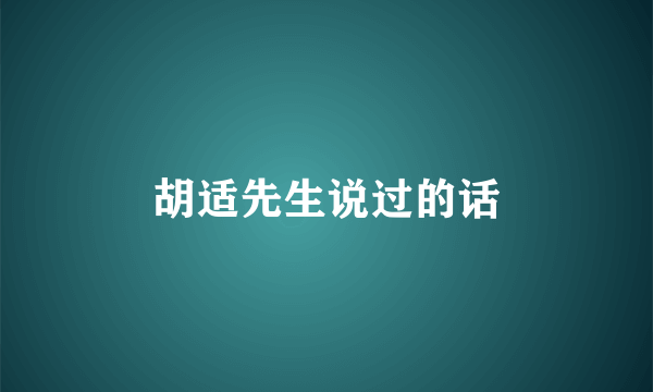 胡适先生说过的话